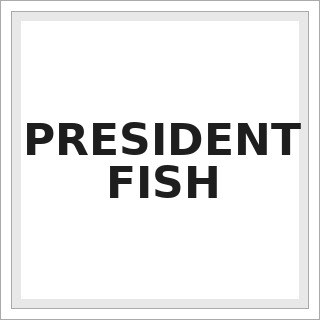 PRESIDENT FISH